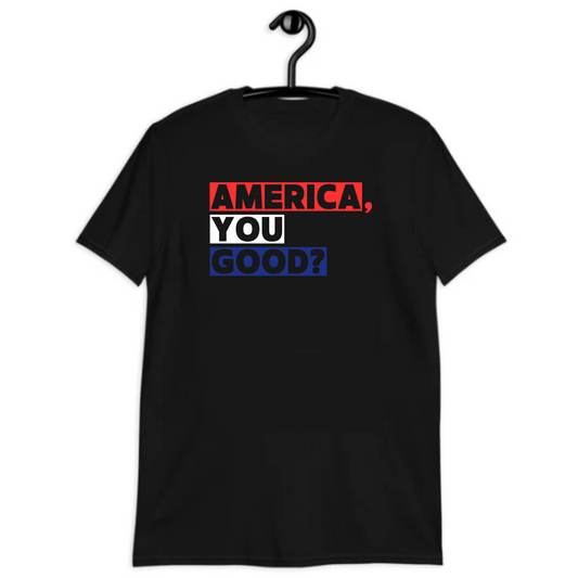 AMERICA YOU GOOD?