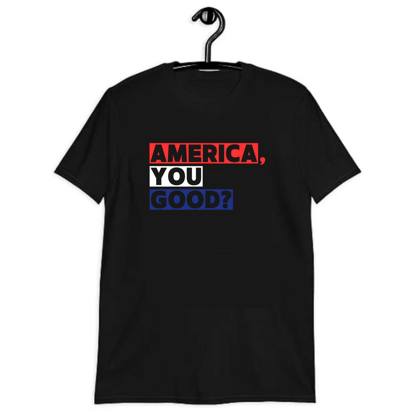 America Your Good? Unisex T-Shirt